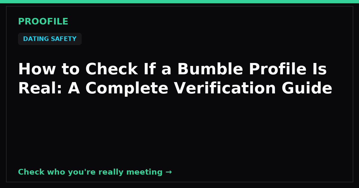 How to Check If a Bumble Profile Is Real: A Complete Verification Guide