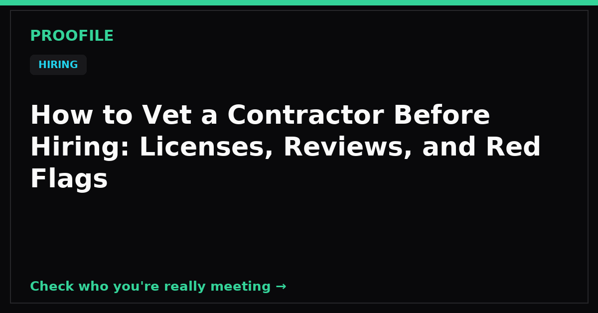 How to Vet a Contractor Before Hiring: Licenses, Reviews, and Red Flags